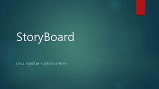 StoryBoard
CHILL REMIX BY ROMAAN SHEIKH
 