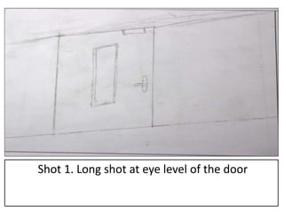 Shot 1. Long shot at eye level of the door
 