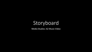 Storyboard
Media Studies: A2 Music Video
 
