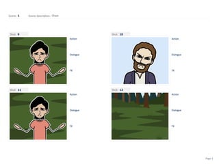 Shot:
Scene: Scene description:
Action
Dialogue
FX
Shot:
Action
Dialogue
FX
Shot:
Action
Dialogue
FX
Shot:
Action
Dialogue
FX
1 Chase
9 10
11 12
Page 3
 