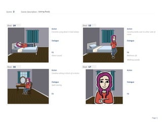 Shot:
Scene: Scene description:
Action
Dialogue
FX
Shot:
Action
Dialogue
FX
Shot:
Action
Dialogue
FX
Shot:
Action
Dialogue
FX
2 Getting Ready
14
Carolina Lying down in bed asleep
Alarm sound
15
Carolina walks over to other side of
room
Bedroom sfx
Walking sounds
16
Carolina sitting in front of a mirror.
Spell casting
17
Page 5
 