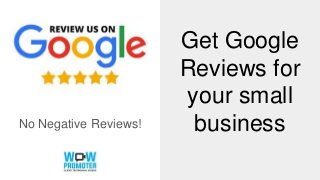 No Negative Reviews!
Get Google
Reviews for
your small
business
 