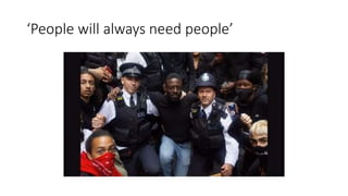 ‘People will always need people’
 