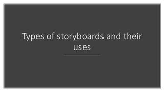 Types of storyboards and their
uses
 