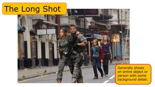 The Long Shot
Generally shows
an entire object or
person with some
background detail.
 