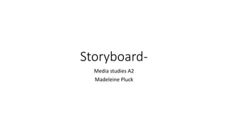 Storyboard-
Media studies A2
Madeleine Pluck
 