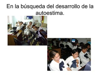 En la búsqueda del desarrollo de la autoestima. 