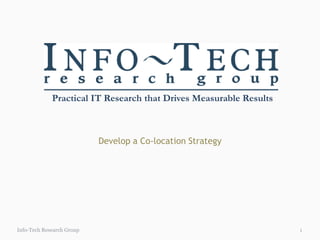 1 Info-Tech Research Group Develop a Co-location Strategy 
