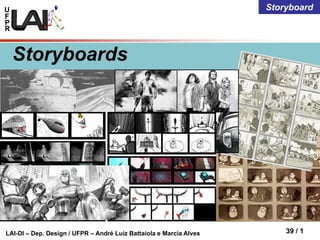 U
F
P
R
LAI-DI – Dep. Design / UFPR – André Luiz Battaiola e Marcia Alves 39 / 1
Storyboard
Storyboards
 