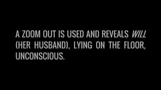 A ZOOM OUT IS USED AND REVEALS WILL
(HER HUSBAND), LYING ON THE FLOOR,
UNCONSCIOUS.
 