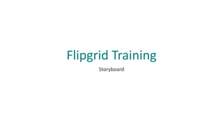 Flipgrid Training
Storyboard
 