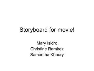 Storyboard for movie! Mary Isidro Christine Ramirez Samantha Khoury 