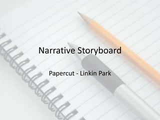 Narrative Storyboard

  Papercut - Linkin Park
 