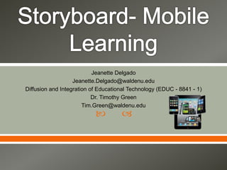 Jeanette Delgado 
Jeanette.Delgado@waldenu.edu 
Diffusion and Integration of Educational Technology (EDUC - 8841 - 1) 
Dr. Timothy Green 
Tim.Green@waldenu.edu 
  
 