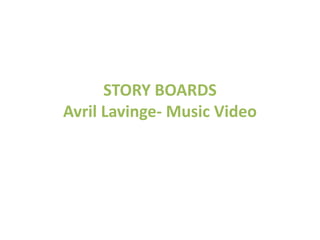 STORY BOARDS
Avril Lavinge- Music Video
 