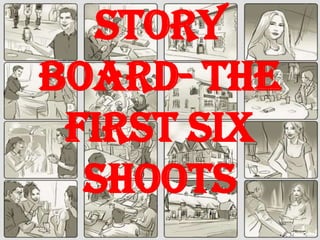 Story Board- the first six shoots 