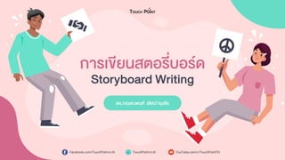 การเขียนสตอรี่บอร์ด
ดร.กฤษณพงศ์ เลิศบารุงชัย
Storyboard Writing
Facebook.com/TouchPoint.in.th TouchPoint.in.th YouTube.com/c/TouchPointTH
 
