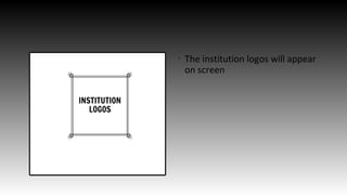 •
The institution logos will appear
on screen
 