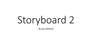 Storyboard 2
By Joe LAYFIELD
 