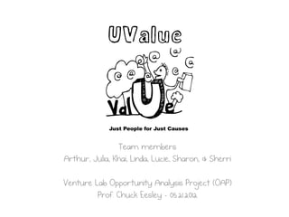 UValue



                Team members
Arthur, Julia, Khai, Linda, Lucie, Sharon, & Sherri

Venture Lab Opportunity Analysis Project (OAP)
         Prof. Chuck Eesley - 05.21.2012
 