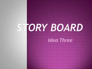 Story Board Idea Three 