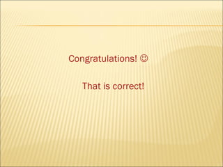 Congratulations! 

   That is correct!
 