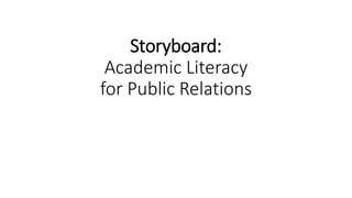 Storyboard:
Academic Literacy
for Public Relations
 