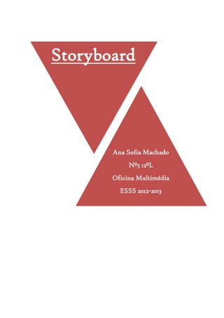Storyboard
Ana Sofia Machado
Nº3 12ºL
Oficina Multimédia
ESSS 2012-2013
 
