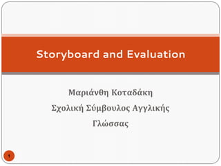 Μαριάνθη Κοταδάκη
Σχολική Σύμβουλος Αγγλικής
Γλώσσας
Storyboard and Evaluation
1
 