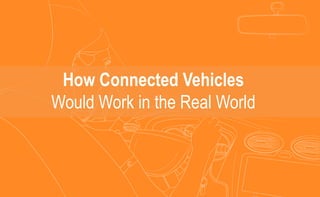 How Connected Vehicles
Would Work in the Real World
 