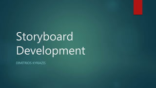 Storyboard
Development
DIMITRIOS KYRIAZIS
 