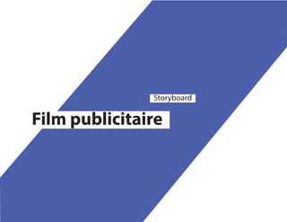 Film publicitaire
Storyboard
 