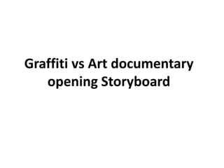Graffiti vs Art documentary
opening Storyboard
 