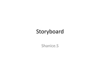 Storyboard

 Shanice.S
 