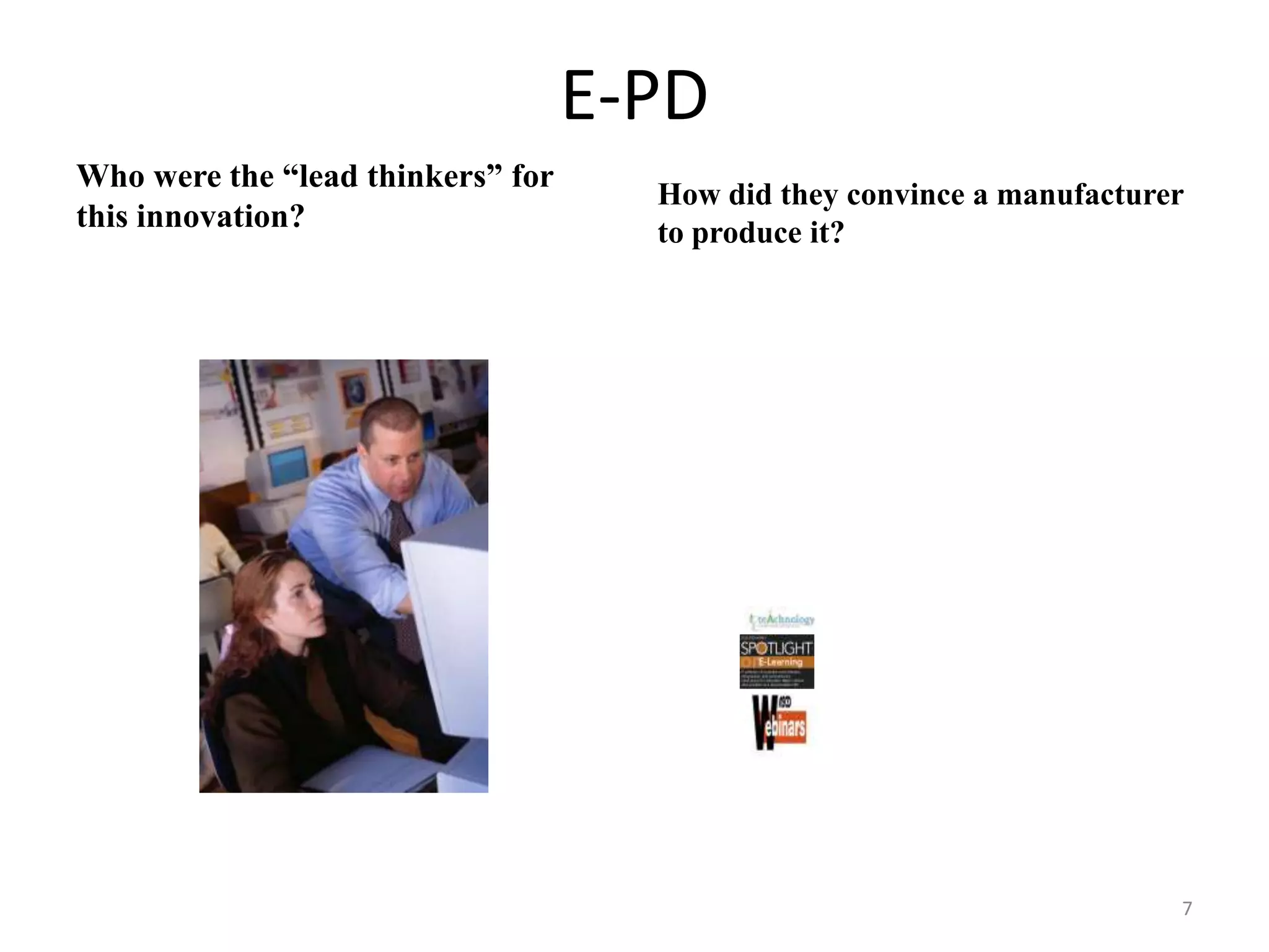 E-PD Who were the “lead thinkers” for this innovation?How did they convince a manufacturer to produce it?7