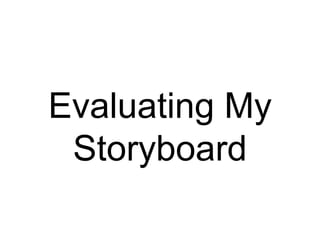 Evaluating My
Storyboard
 