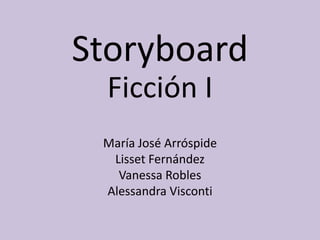 Storyboard
  Ficción I
 María José Arróspide
  Lisset Fernández
   Vanessa Robles
 Alessandra Visconti
 