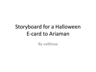 Storyboard for a Halloween E-card to Ariaman By vaibhaw 