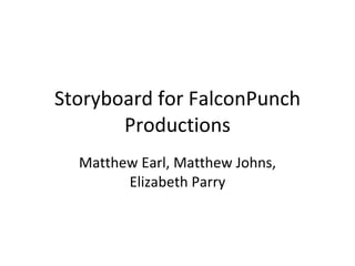 Storyboard for FalconPunch Productions Matthew Earl, Matthew Johns, Elizabeth Parry 
