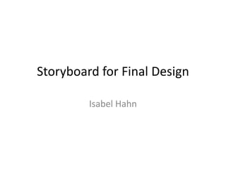 Storyboard for Final Design

         Isabel Hahn
 