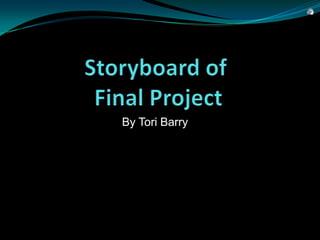 Storyboard of Final Project By Tori Barry 