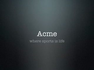 Acme
where sports is life
 