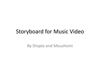 Storyboard for Music Video,[object Object],By Shapla and Moushomi,[object Object]