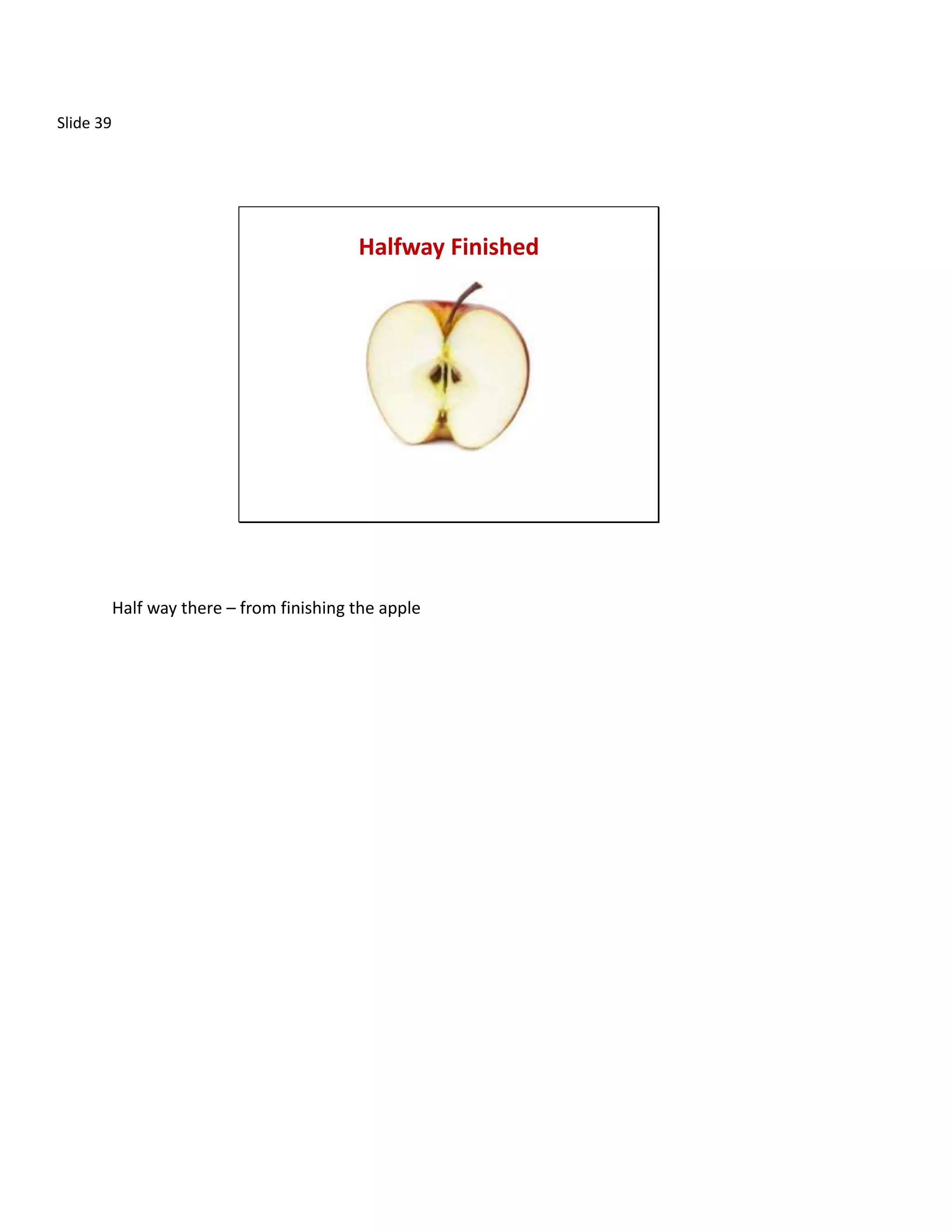 Slide 39




                                           Halfway Finished




           Half way there – from finishing the apple
 