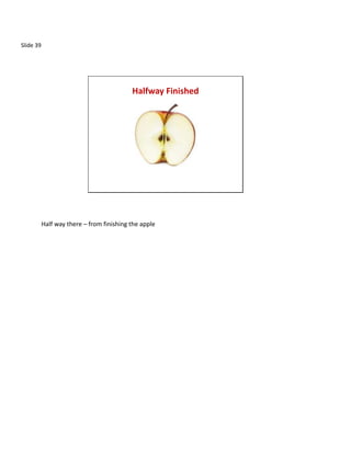Slide 39




                                           Halfway Finished




           Half way there – from finishing the apple
 