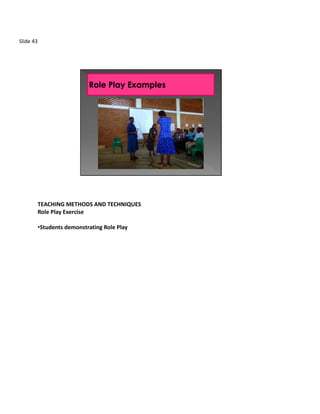 Slide 43




           TEACHING METHODS AND TECHNIQUES
           Role Play Exercise

           •Students demonstrating Role Play
 