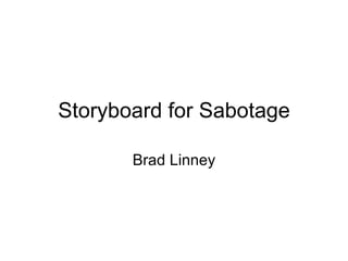 Storyboard for Sabotage

       Brad Linney
 