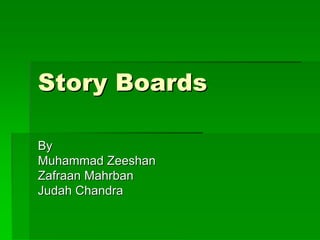 Story Boards

By
Muhammad Zeeshan
Zafraan Mahrban
Judah Chandra
 