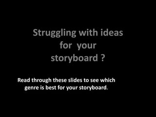 Struggling with ideas  for  your  storyboard ? Read through these slides to see which genre is best for your storyboard . 