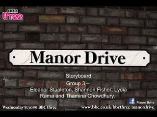Storyboard
Group 3 –
Eleanor Stapleton, Shannon Fisher, Lydia
Rama and Thamina Chowdhury.

 